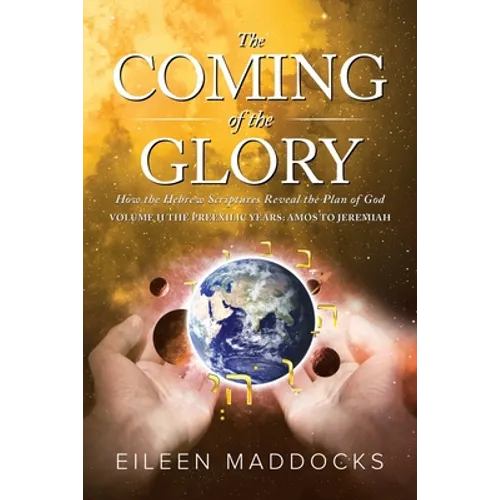 The Coming of the Glory Volume 2: How the Hebrew Scriptures Reveal the Plan of God