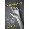 Beat Addiction: Your Story of Drug Addiction Cure and Recovery