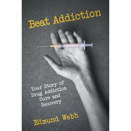 Beat Addiction: Your Story of Drug Addiction Cure and Recovery
