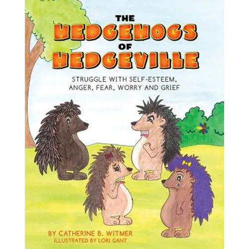 The Hedgehogs of Hedgeville: Struggle with Self-Esteem, Anger, Fear, Worry and Grief
