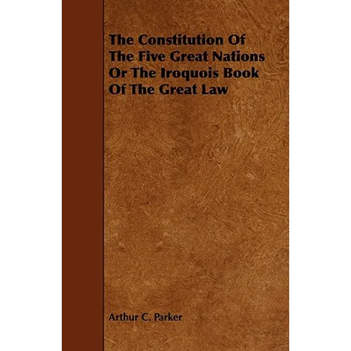 The Constitution Of The Five Great Nations Or The Iroquois Book Of The Great Law