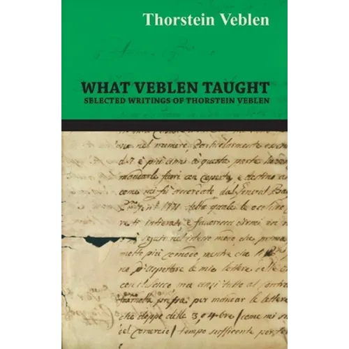 What Veblen Taught - Selected Writings of Thorstein Veblen