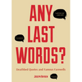 Any Last Words?: Deathbed Quotes and Famous Farewells (Famous Last Words, Book with Humor, Men Birthday Gift, Gift for Women, Famous Quotes)