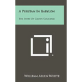 A Puritan In Babylon: The Story Of Calvin Coolidge