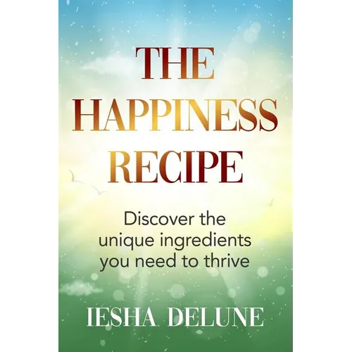 The Happiness Recipe: Discover the unique ingredients you need to thrive