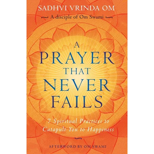 A Prayer That Never Fails: 7 Spiritual Practices to Catapult You to Happiness