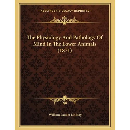 The Physiology And Pathology Of Mind In The Lower Animals (1871)