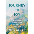 Journey to Joy: From Grief to Inner Peace: Embracing Life After Loss