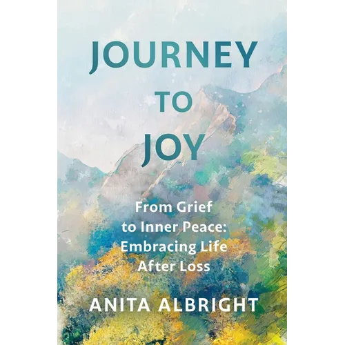 Journey to Joy: From Grief to Inner Peace: Embracing Life After Loss