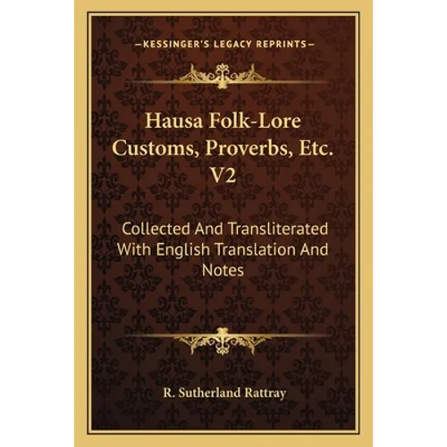 Hausa Folk-Lore Customs, Proverbs, Etc. V2: Collected And Transliterated With English Translation And Notes