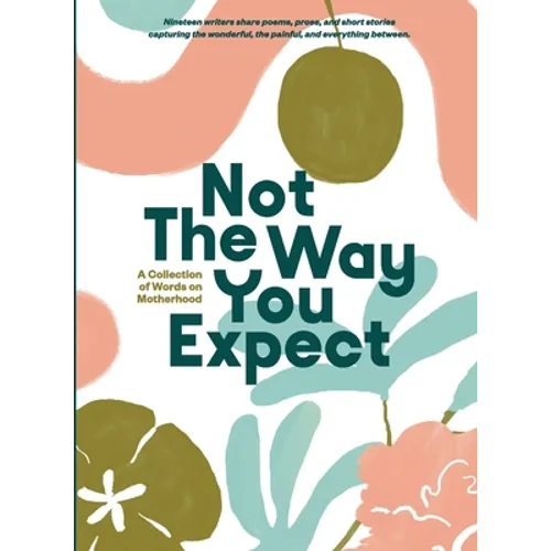 Not The Way You Expect: A Collection of Words on Motherhood
