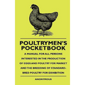 Poultrymen's Pocketbook - A Manual For All Persons Interested In The Production Of Eggs And Poultry For Market And The Breeding Of Standard-Bred Poult