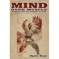 Mind Over Muscle: Writings from the Founder of Judo
