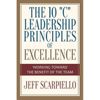 The Ten "C" Leadership Principles of Excellence: Working Toward The Benefit Of The Team - Paperback