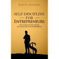 Self-Discipline for Entrepreneurs: How to Develop and Maintain Self-Discipline as an Entrepreneur
