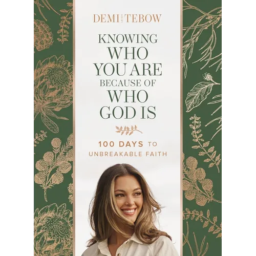 Knowing Who You Are Because of Who God Is: 100 Days to Unbreakable Faith (a Devotional)
