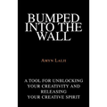 Bumped into the Wall: A tool for unblocking your creativity and releasing your creative spirit