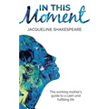 In This Moment: The Working Mother's Guide to a Calm and Fulfilling Life