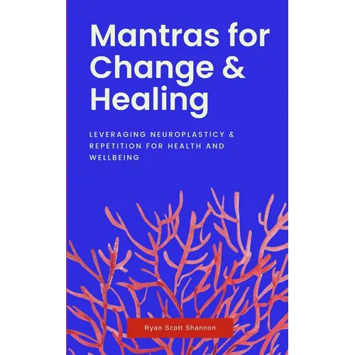 Mantras for Change & Healing: Leveraging Neuroplasticity & Repetition for Health and Wellbeing