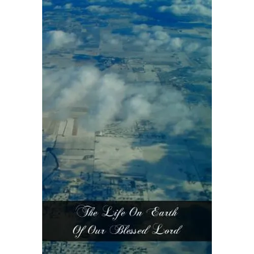 The Life On Earth Of Our Blessed Lord: Told In Rhyme, Story, And Picture For Little Catholic Children