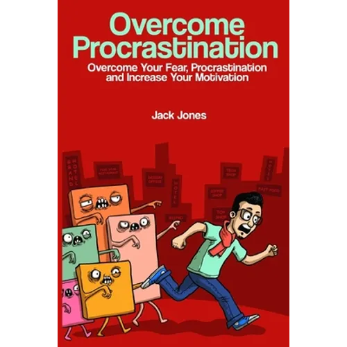 Overcome Procrastination: Overcome Procrastination: Overcome Your Fear, Procrastination and Increase Your Motivation