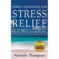 Simple Strategies for Stress Relief: How to Reduce Anxiety, Regain Control of Your Life, and Beat Stress the Easy Way