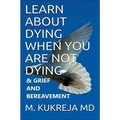 Learn About Dying When You Are Not Dying And Grief & Bereavement
