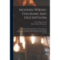Modern Wiring Diagrams and Descriptions: A Handbook of Practical Diagrams and Information for Electrical Construction Work, Showing at a Glance All Th