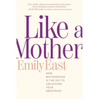 Like a Mother: How Motherhood Is the Key to Unlocking Your Greatness - Paperback