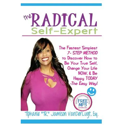 The Radical Self-Expert: The Fastest Simplest 7 Step Method to Discover How to Be Your True Self, Change Your Life NOW & Be Happy TODAY!- The Easy Way