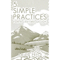 5 Simple Practices: For A Lifetime Of Joy