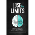 Lose the Limits: Break Your Limiting Beliefs, Become a More Productive You, Achieve Everything You Want in Life
