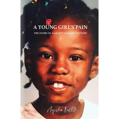 A Young Girl's Pain: The Story of a Grown Woman's Victory