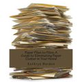 Paper Piles to Files: A Guide to Eliminating Paper Clutter in Your Home