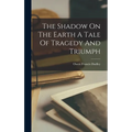 The Shadow On The Earth A Tale Of Tragedy And Triumph