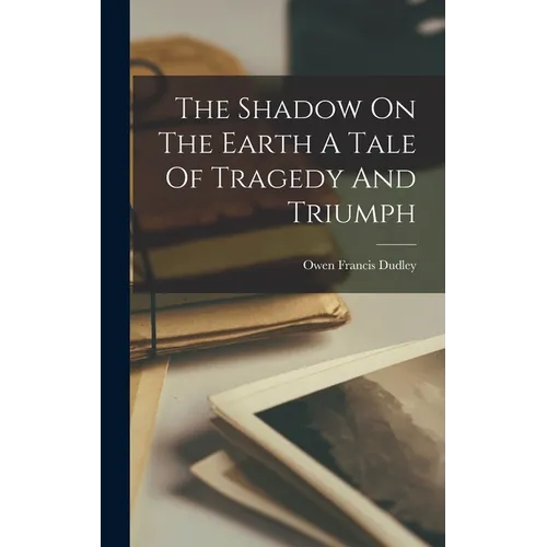 The Shadow On The Earth A Tale Of Tragedy And Triumph