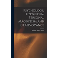 Psychology, Hypnotism, Personal Magnetism and Clairvoyance