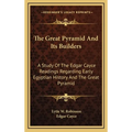 The Great Pyramid And Its Builders: A Study Of The Edgar Cayce Readings Regarding Early Egyptian History And The Great Pyramid