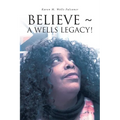 Believe a Wells Legacy!