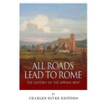 All Roads Lead to Rome: The History of the Appian Way