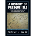 A History of Presque Isle: As Told Through Conversation with the Park's Legendary Hermit, Joe Root