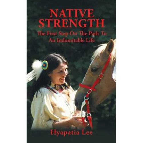 Native Strength: The First Step on the Path to an Indomitable Life