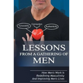 Lessons From A Gathering Of Men: How Men's Work Is Redefining Masculinity And Improving Men's Lives