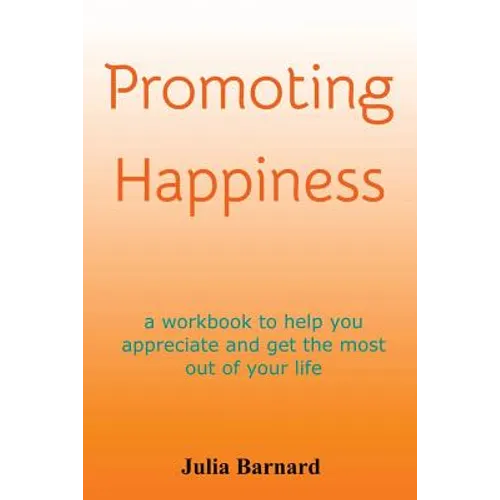 Promoting Happiness: A workbook to help you appreciate and get the most out of your life