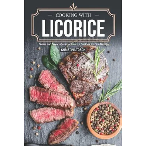 Cooking with Licorice: Sweet and Savory Gourmet Licorice Recipes for Fine Dining