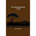 The Haunted Room: A Tale