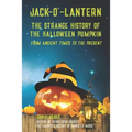 Jack-O'-Lantern: The Strange History of the Halloween Pumpkin from Ancient Times to the Present