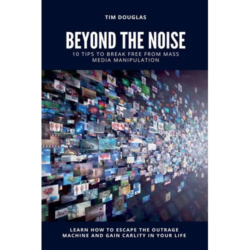 Beyond the Noise: 10 Tips to Break Free From Mass Media Manipulation