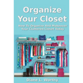 Organize Your Closet: How to Organize and Makeover Your Cluttered Closet Today
