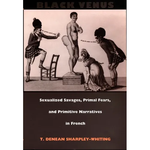 Black Venus: Sexualized Savages, Primal Fears, and Primitive Narratives in French